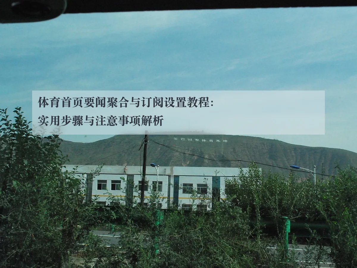 体育首页要闻聚合与订阅设置教程:实用步骤与注意事项解析